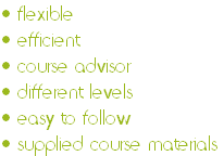 • flexible 
• efficient 
• course advisor 
• different levels
• easy to follow 
• supplied course materials