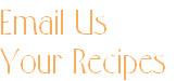 Email Us
Your Recipes